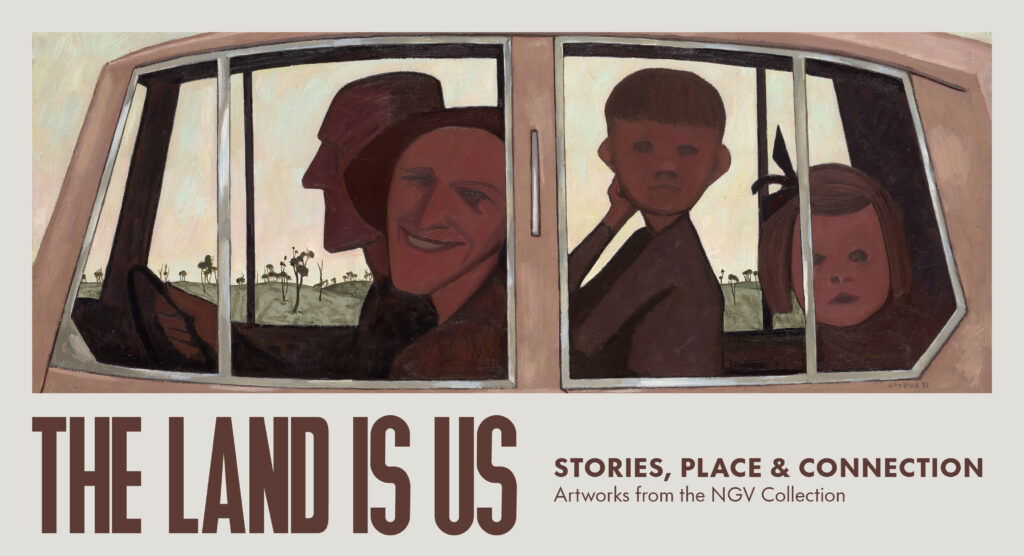 Banner image featuring John Brack's 'The car' (1955) - a painting of the side-view of car windows with a man and woman in the front seat and a young boy and girl in the back seat; beneath, exhibition title text reads 'The Land is Us: Stories, Place & Connection - Artworks from the NGV Collection'